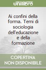 Ai confini della forma. Temi di sociologia dell'educazione e della formazione libro