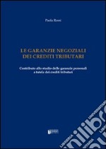 Le garanzie negoziali dei crediti tributari. Contributo allo studio delle garanzie personali a tutela dei crediti tributari libro