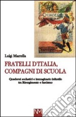 Fratelli d'Italia, compagni di scuola. Quaderni scolastici e immaginario infantile tra Risorgimento e Fascismo libro