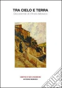 Tra cielo e terra. Discorrendo di Vittorio Monaco libro