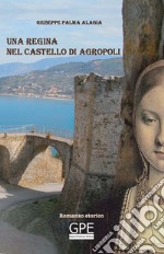 Una regina nel castello di Agropoli. La storia di una regina spagnola vissuta anche in Cilento