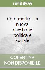 Ceto medio. La nuova questione politica e sociale libro