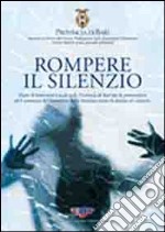 Rompere il silenzio. Piano di interventi locali della provincia di Bari per la prevenzione ed il contrasto del fenomeno della violenza contro le donne e i minori libro