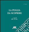 La Puglia da scoprire. Vol. 13 libro di De Sario S. (cur.)
