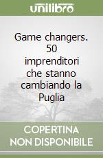 Game changers. 50 imprenditori che stanno cambiando la Puglia libro