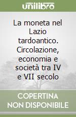 La moneta nel Lazio tardoantico. Circolazione, economia e società tra IV e VII secolo libro