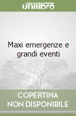 Maxi emergenze e grandi eventi