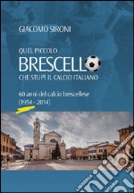 Quel piccolo Brescello che stupì il calcio italiano. 60 anni del calcio brescellese (1954-2014)