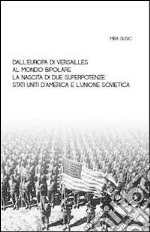 Dall'Europa di Versailles al mondo bipolare. La nascita di due superpotenze. Stati Uniti d'America e l'Unione Sovietica libro