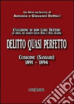 Delitto quasi perfetto. L'uccisione di don Luigi Dettori ad opera dei banditi Cicciu Rosa e Pera Zuanne. Cossoine (Sassari) 1891-1894 libro