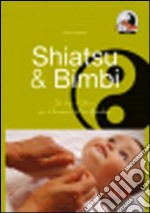Shiatsu & bimbi. Un tocco d'amore per il benessere del tuo bambino