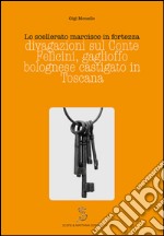 Lo scellerato marcisce in fortezza. Divagazioni sul conte Felicini, gaglioffo bolognese castigato in Toscana libro