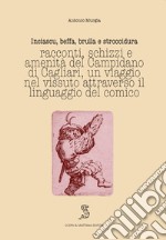 Inciascu, beffa, brulla e stroccidura. Racconti, schizzi e amenità del Campidano di Cagliari. Un viaggio nel vissuto attraverso il linguaggio del comico. Ediz. italiana e sarda