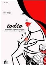 Iodio. Idiosincrasie, umori e malumori di una giovane donna napoletana libro