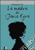 La madre di Jane Eyre. Nove lettere ritrovate, i segreti d'amore di Maria Branwell Bronte libro