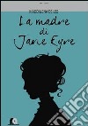 La madre di Jane Eyre. Nove lettere ritrovate, i segreti d'amore di Maria Branwell Bronte libro