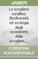 Le scogliere coralline. Biodiversità ed ecologia degli ecosistemi delle scogliere coralline libro