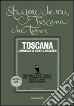 Stagione che vai, Toscana che trovi. Toscana. Almanacco di eventi & specialità