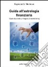 Guida all'astrologia finanziaria. L'astrologia quale strumento privilegiato di market timing libro