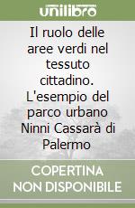 Il ruolo delle aree verdi nel tessuto cittadino. L'esempio del parco urbano Ninni Cassarà di Palermo libro