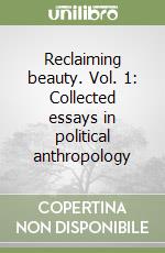 Reclaiming beauty. Vol. 1: Collected essays in political anthropology