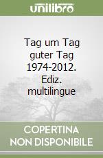 Tag um Tag guter Tag 1974-2012. Ediz. multilingue