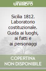 Sicilia 1812. Laboratorio costituzionale. Guida ai luoghi, ai fatti e ai personaggi libro