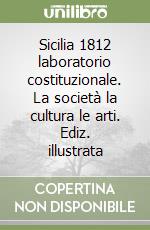 Sicilia 1812 laboratorio costituzionale. La società la cultura le arti. Ediz. illustrata