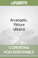 Arcangelo. Pittore ulissico