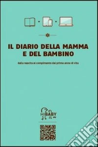 Il diario della mamma e del bambino. Dalla nascita al compimento del primo anno di vita libro