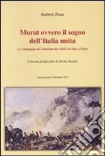 Murat ovvero il sogno dell'Italia unita. La campagna di Tolentino del 1815 e la fine a Pizzo libro