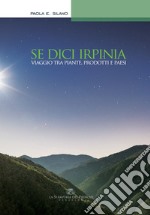 Se dici Irpinia. Viaggio tra piante, prodotti e paesi libro