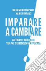 Imparare a cambiare. Abitudini e benessere tra PNL e kinesiologia applicata libro