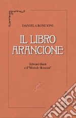 Il libro arancione. Edward Bach e il «Metodo Ronconi» libro