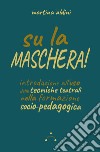 Su la maschera! Introduzione all'uso delle tecniche teatrali nella formazione socio-pedagogica libro