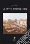 Le ferrovie della due Sicilie libro di Militano Lucio