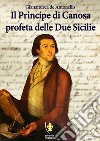 Il principe di Canosa profeta delle Due Sicilie libro di De Antonellis Gianandrea