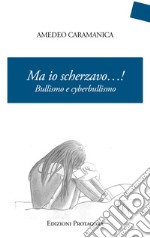 Ma io scherzavo...! Bullismo e cyberbullismo libro