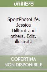 SportPhotoLife. Jessica Hilltout and others. Ediz. illustrata libro