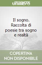 Il sogno. Raccolta di poesie tra sogno e realtà