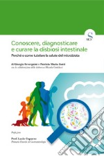 Conoscere, diagnosticare e curare la disbiosi intestinale. Perché e come tutelare la salute del microbiota libro