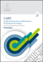 LARN. Livelli di assunzione di riferimento di nutrienti ed energia per la popolazione italiana libro