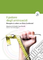 Il potere degli aminoacidi. Dimagrire in salute con Dieta Combinata®