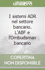 I sistemi ADR nel settore bancario. L'ABF e l'Ombudsman bancario