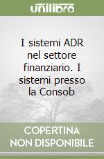 I sistemi ADR nel settore finanziario. I sistemi presso la Consob