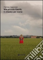 Mia piccola libertà, ti chiamo per nome libro