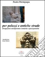 Per palazzi e antiche strade. Divagazioni estemporanee ironiche e quasi poetiche. Con CD Audio libro