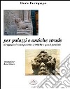 Per palazzi e antiche strade. Divagazioni estemporanee ironiche e quasi poetiche. Con CD Audio libro di Protopapa Paolo