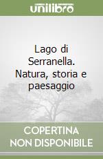 Lago di Serranella. Natura, storia e paesaggio libro