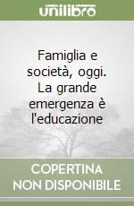 Famiglia e società, oggi. La grande emergenza è l'educazione libro